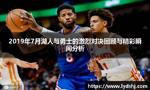 2019年7月湖人与勇士的激烈对决回顾与精彩瞬间分析